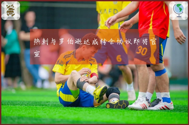 热刺与罗伯逊达成转会协议即将官宣